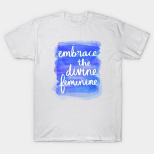Embrace the Divine Feminine T-Shirt